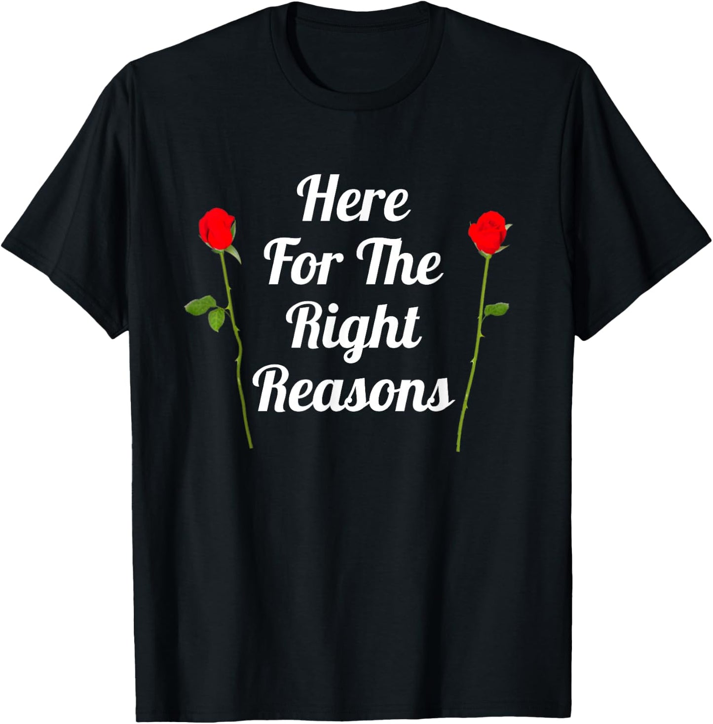 Here For The Right Reasons | Roses Viewing Party T-Shirt - T-Shirt | Black