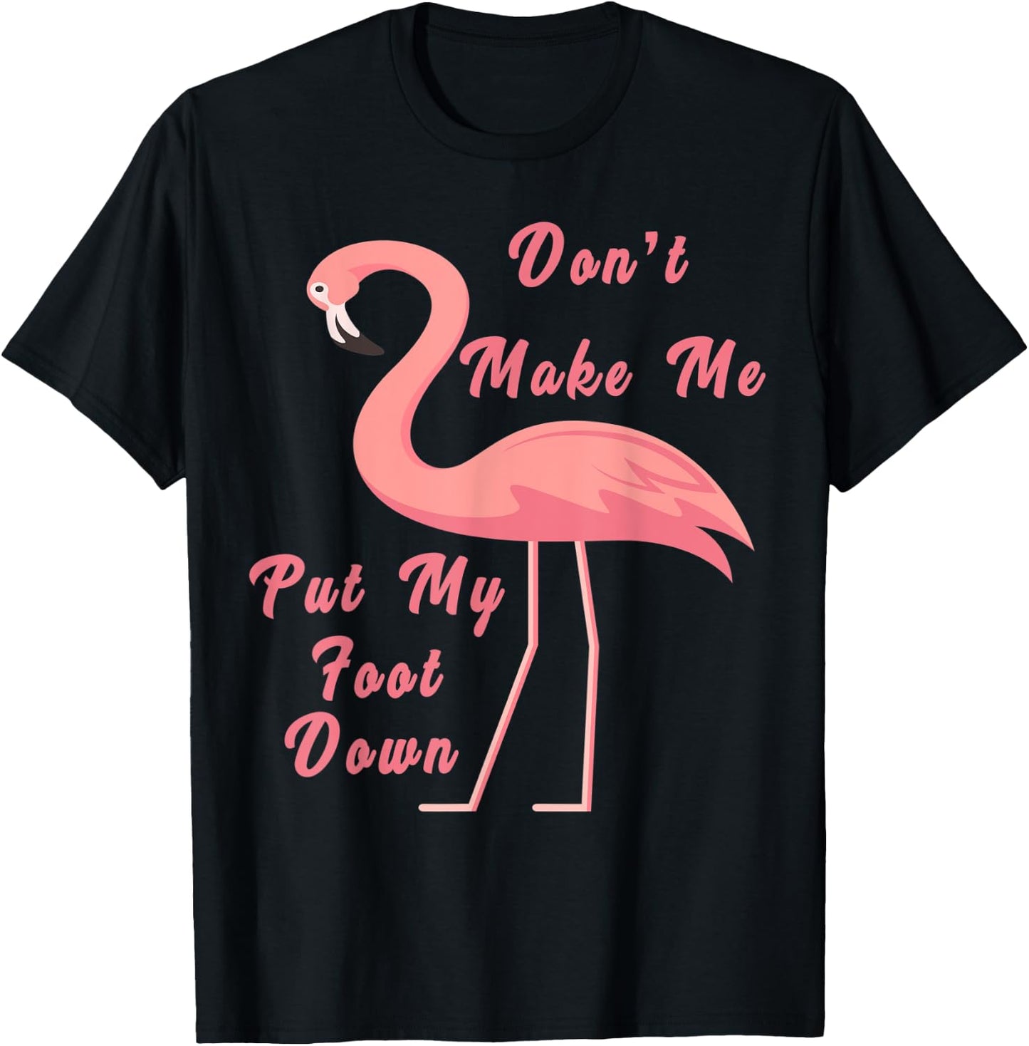 Funny Flamingo Don't Make Me Put My Foot Down for girls gift T-Shirt - T-Shirt | Black