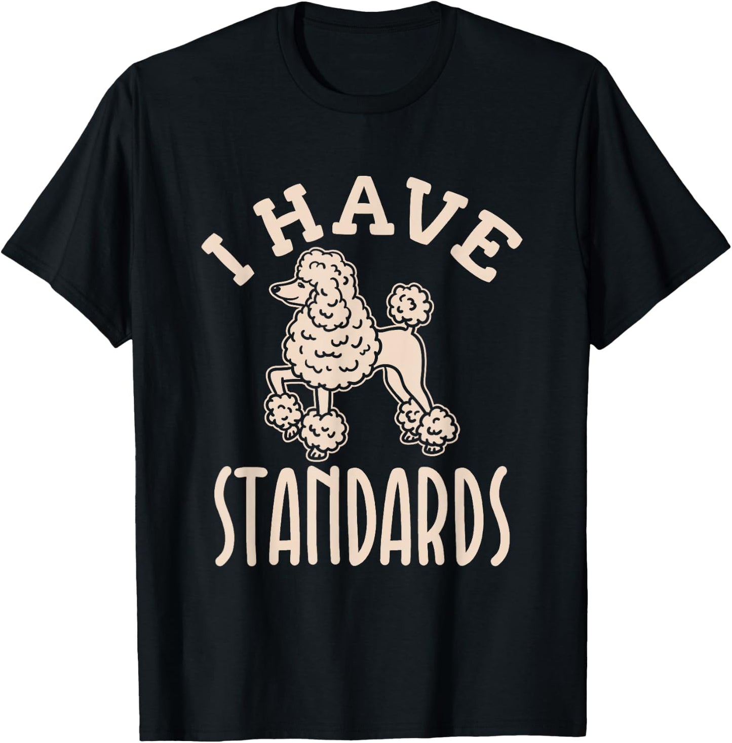 I Have Standards Poodle - Standard Poodle T-Shirt - T-Shirt | Black