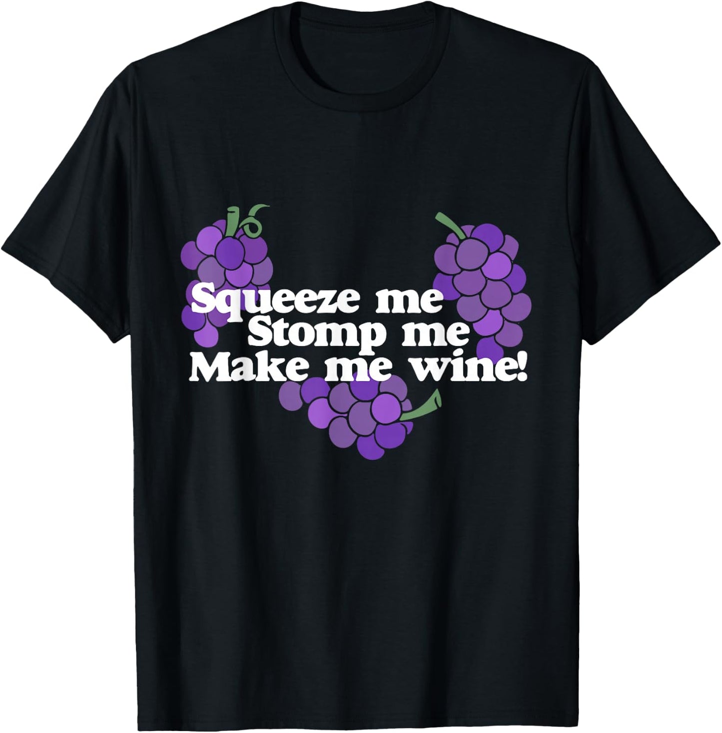 Squeeze me Stomp me Make me Wine shirt wine drinker T-Shirt - T-Shirt | Black