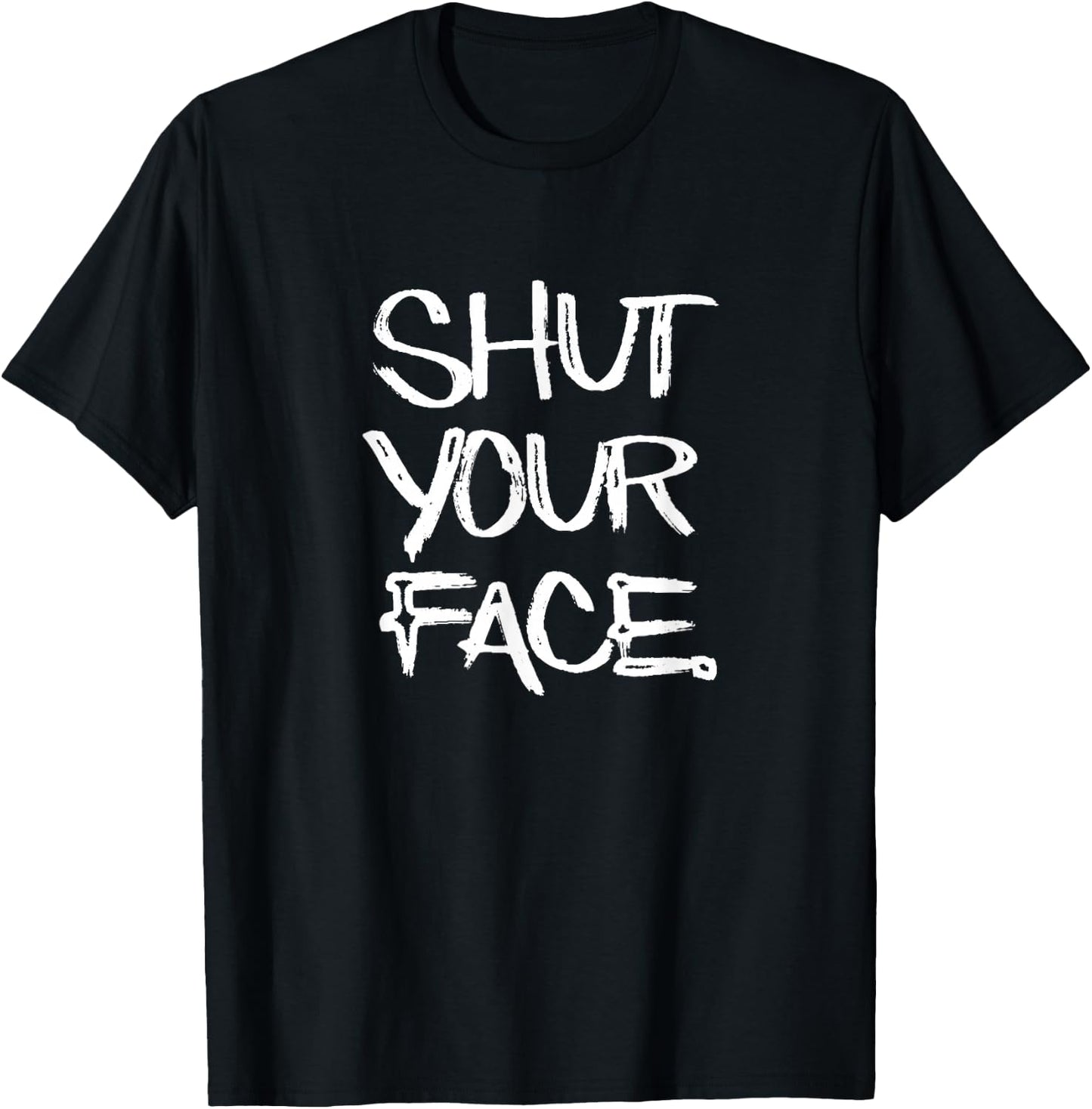 Shut Your Face funny novelty gift T-Shirt - T-Shirt | Black