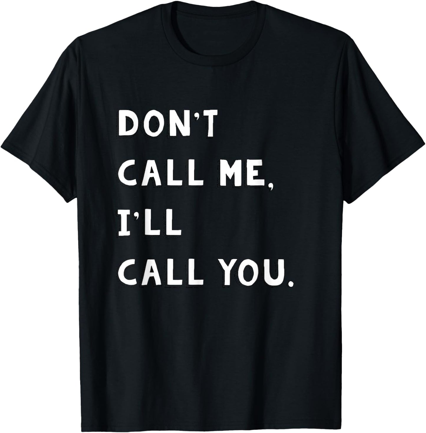 Don't Call Me I'll Call You Funny Quote Gift T-Shirt - T-Shirt | Black