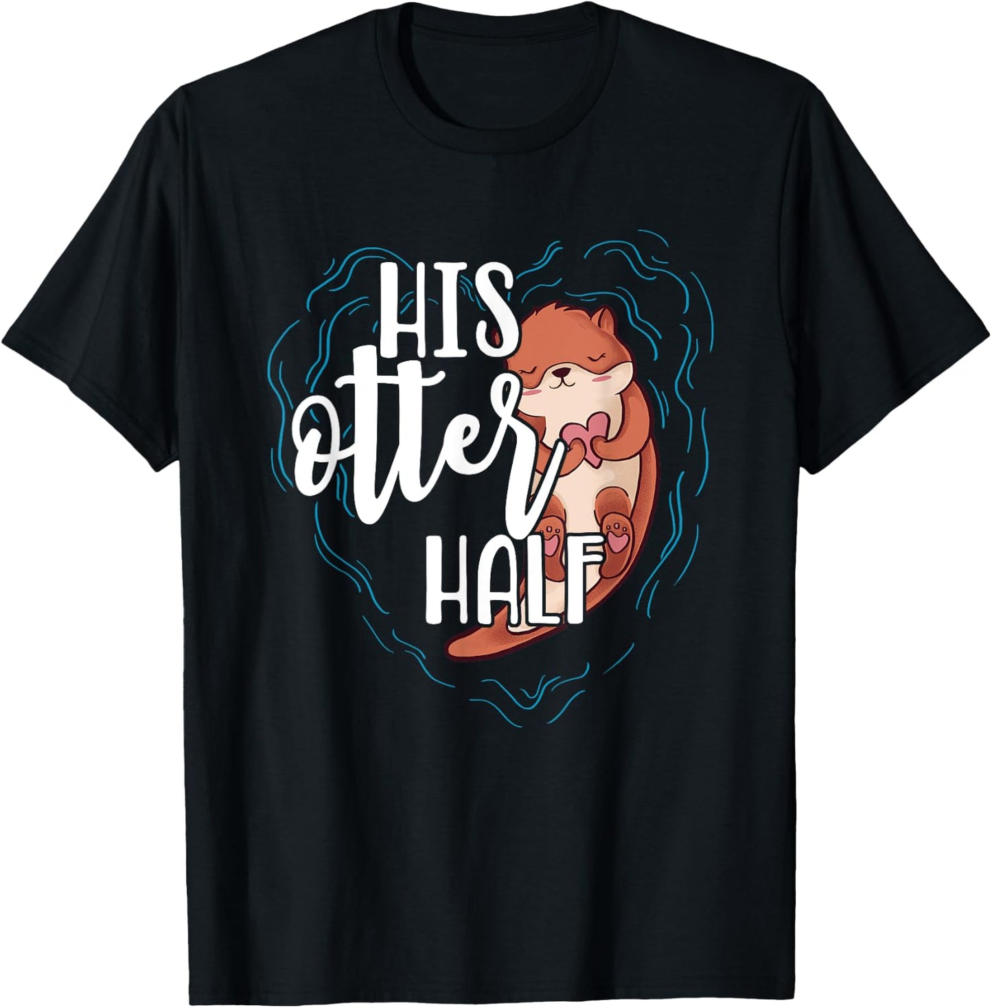 His Otter Half Pun Romantic Couple Valentine's Day T Shirt T-Shirt - T-Shirt | Black