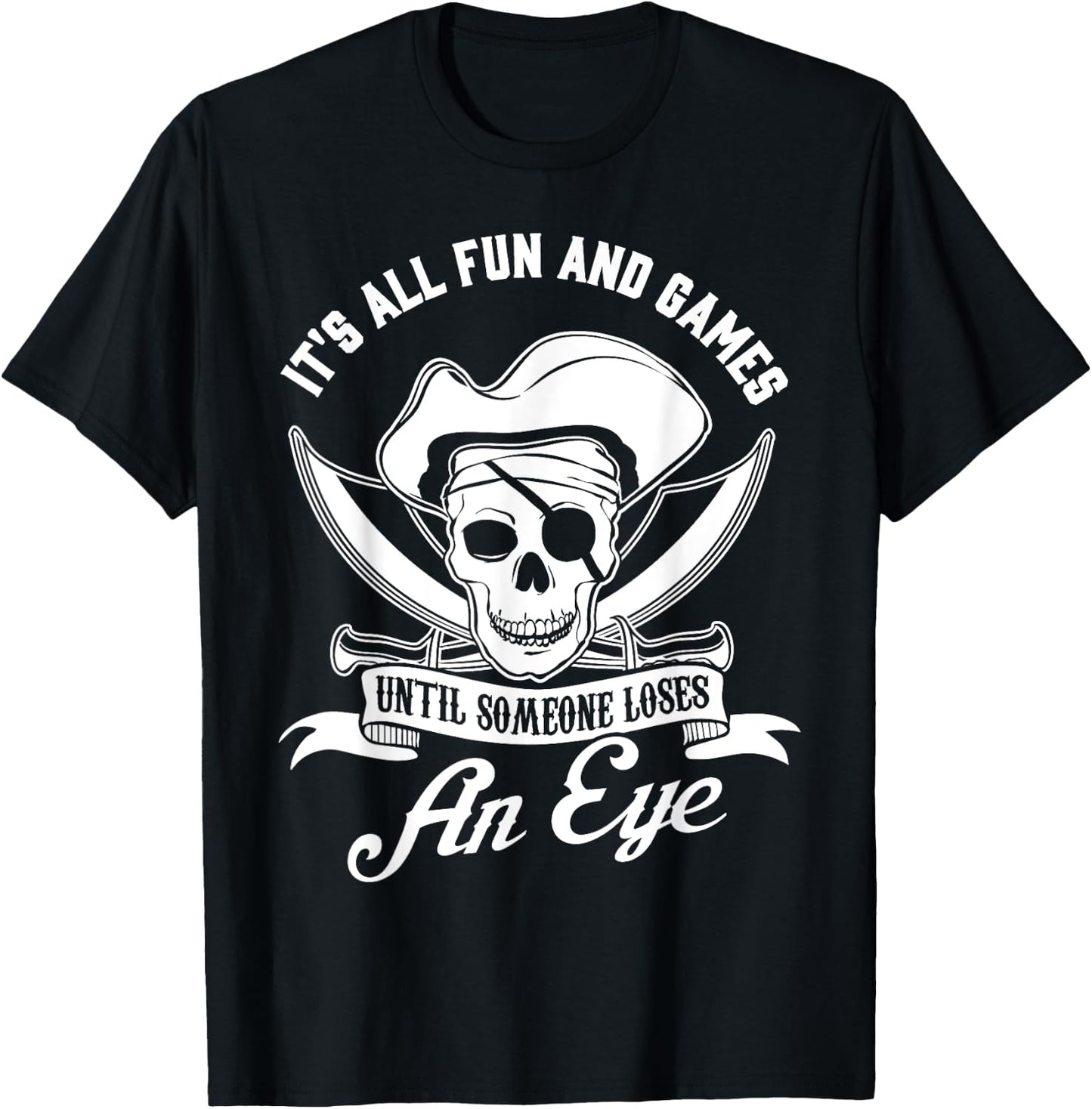 All Fun and Games until Someone Loses an Eye Pirate T-Shirt - T-Shirt | Black