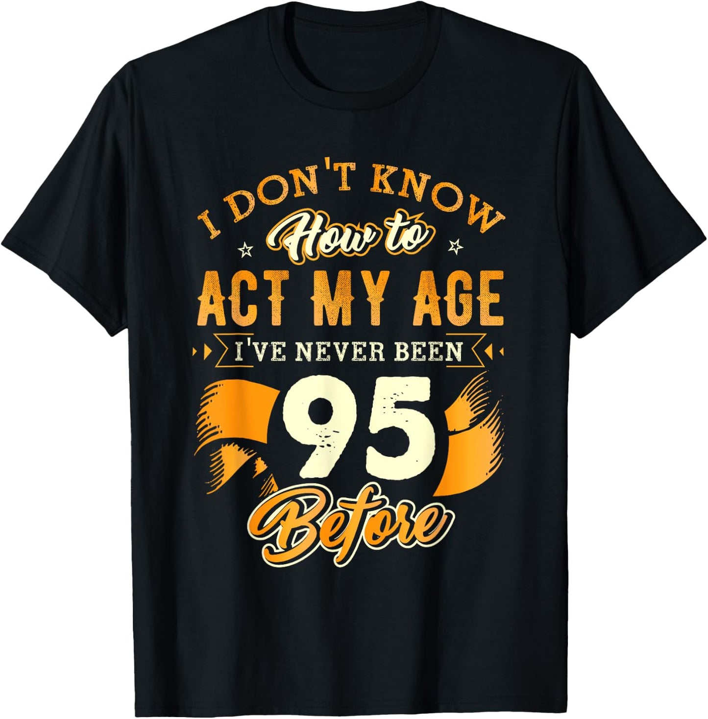 95th Birthday Gifts Funny How To Act My Age 95 Years Old D1 T-Shirt - T-Shirt | Black
