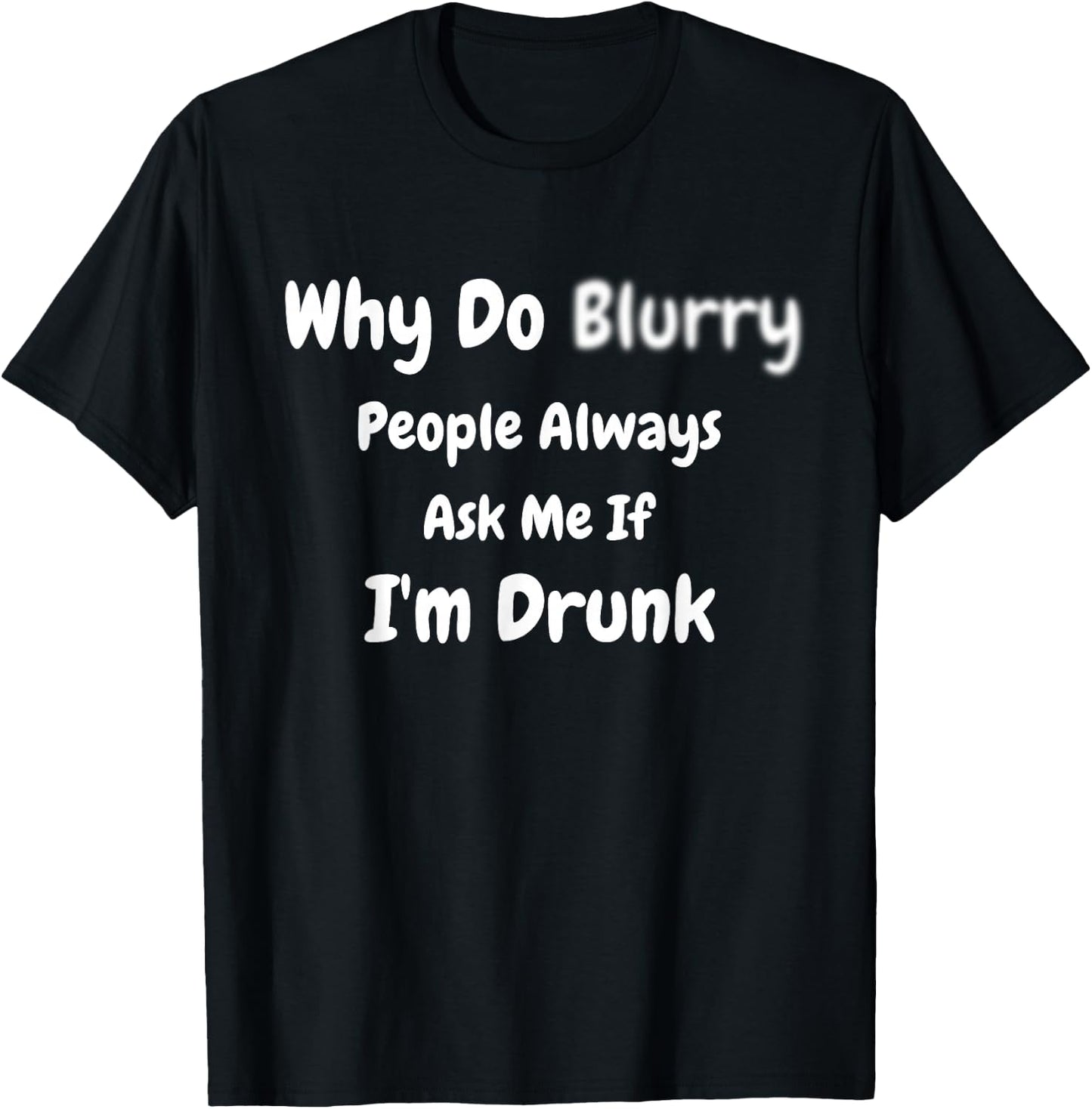 Why Do Blurry (Blurred) People Always Ask Me If I'm Drunk T-Shirt - T-Shirt | Black