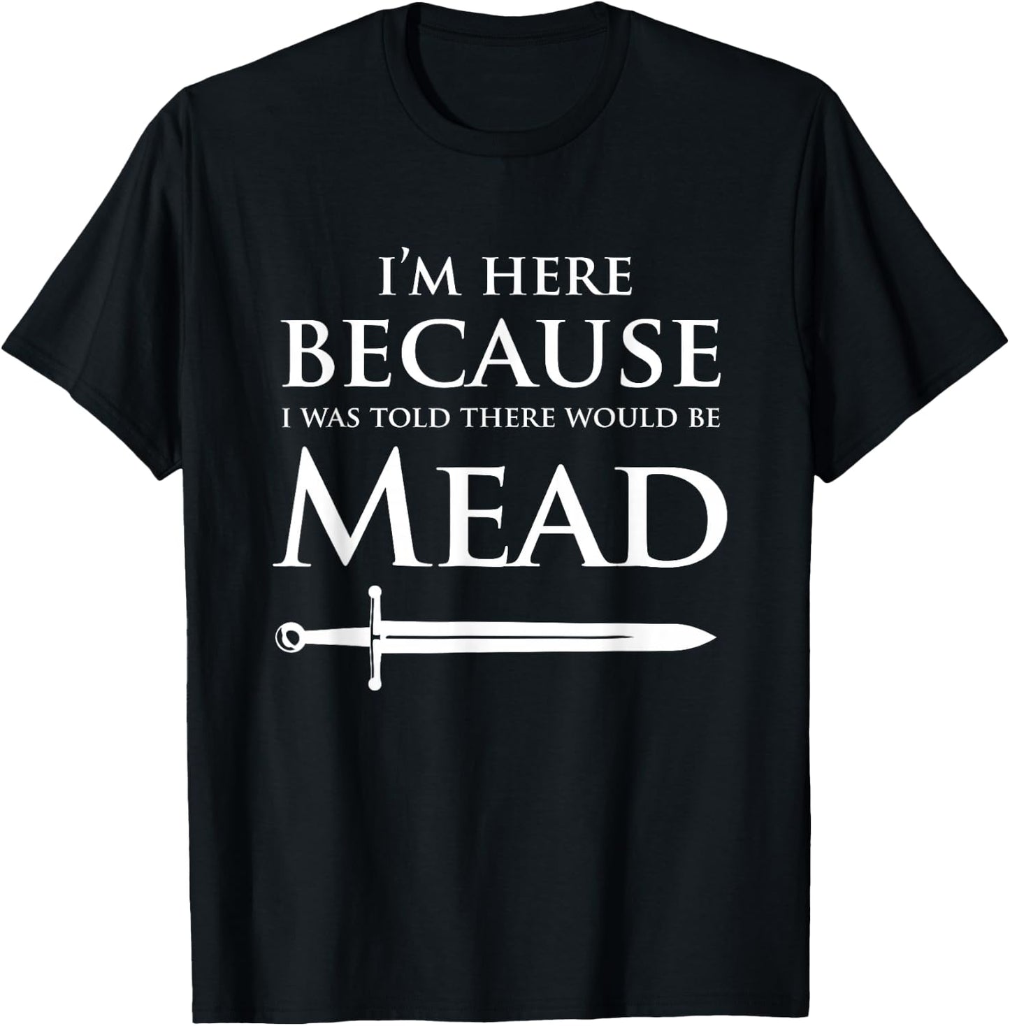 Funny Renaissance Festival I'm Here Mead Renfest Gift T-Shirt - T-Shirt | Black