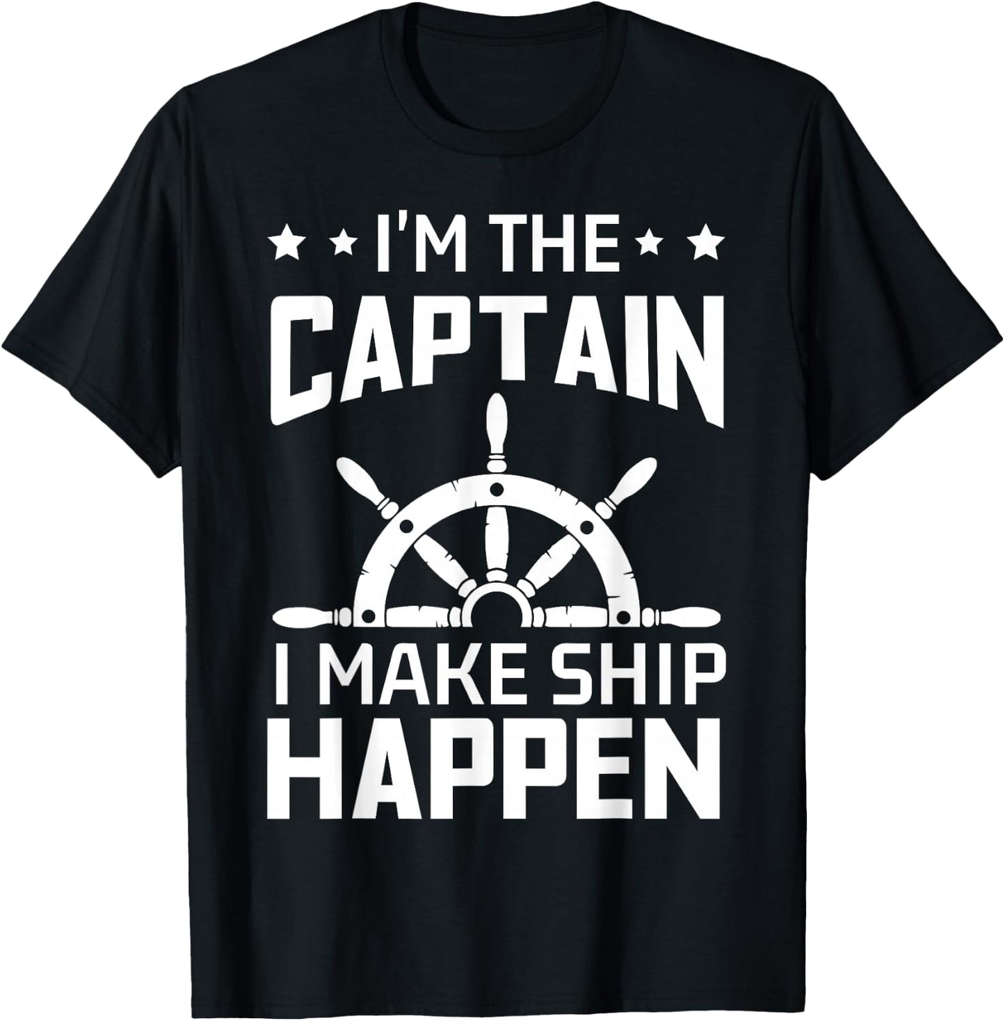 Im The Captain I Make Ship Happen Funny Boating Quote T-Shirt - T-Shirt | Black
