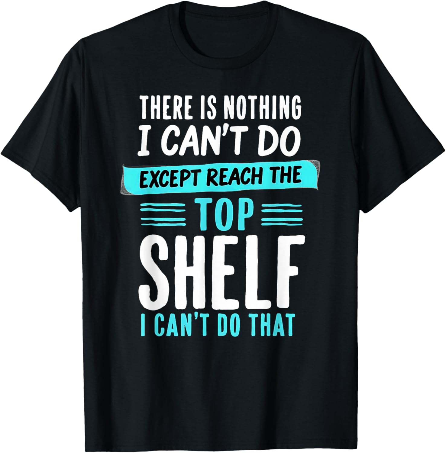 Humor Short Friends I Can't Do Except Reach The Top Shelf T-Shirt - T-Shirt | Black