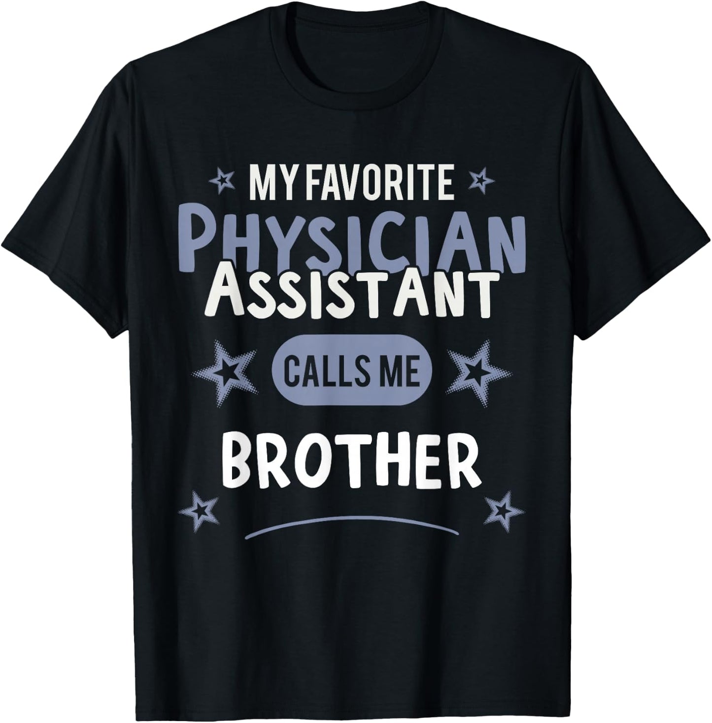 Physician Assistant- My Favorite Physician Calls Me Brother T-Shirt - T-Shirt | Black