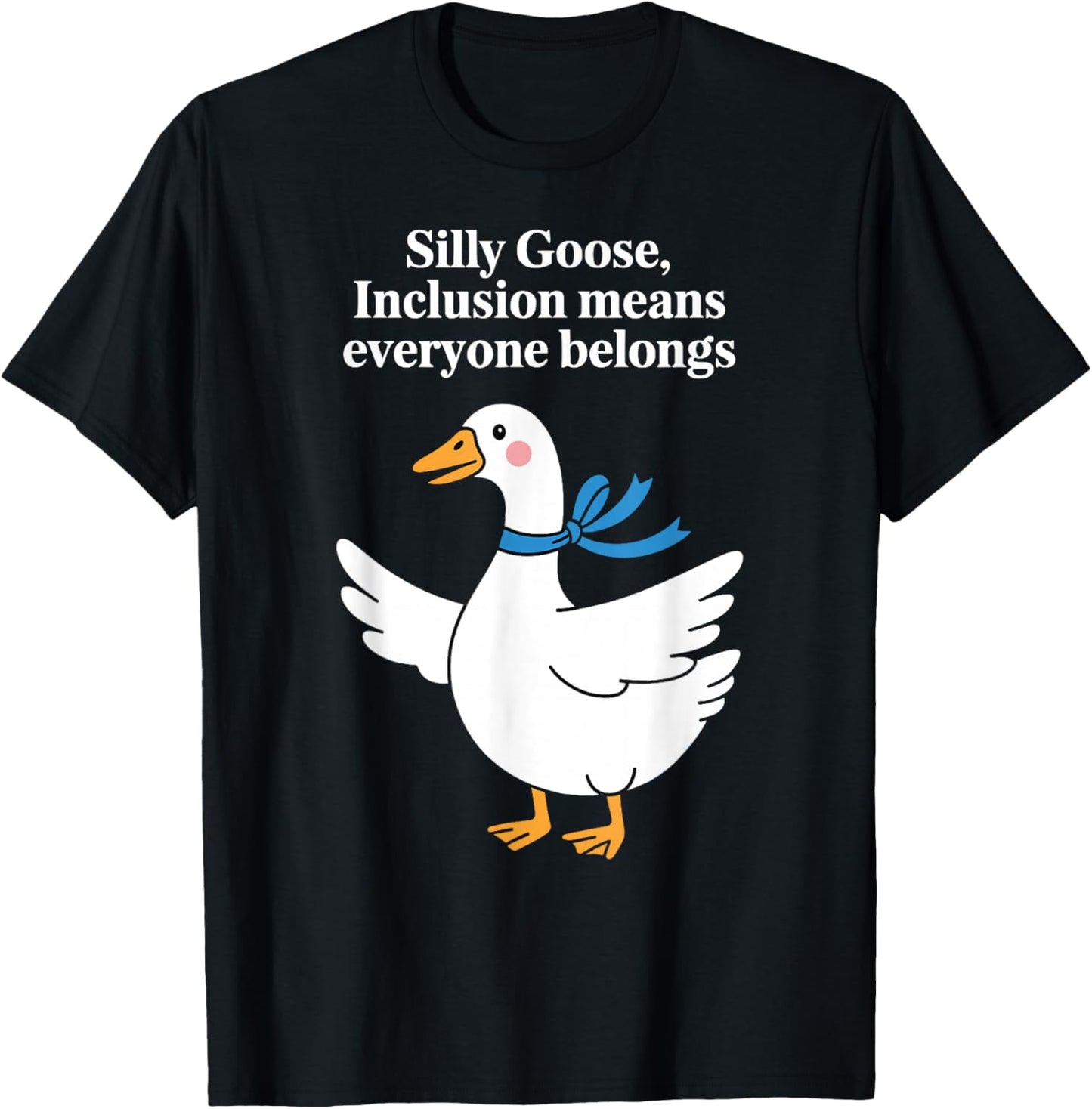 Silly Goose Inclusion Everyone Belongs Funny Humor Quote T-Shirt - T-Shirt | Black