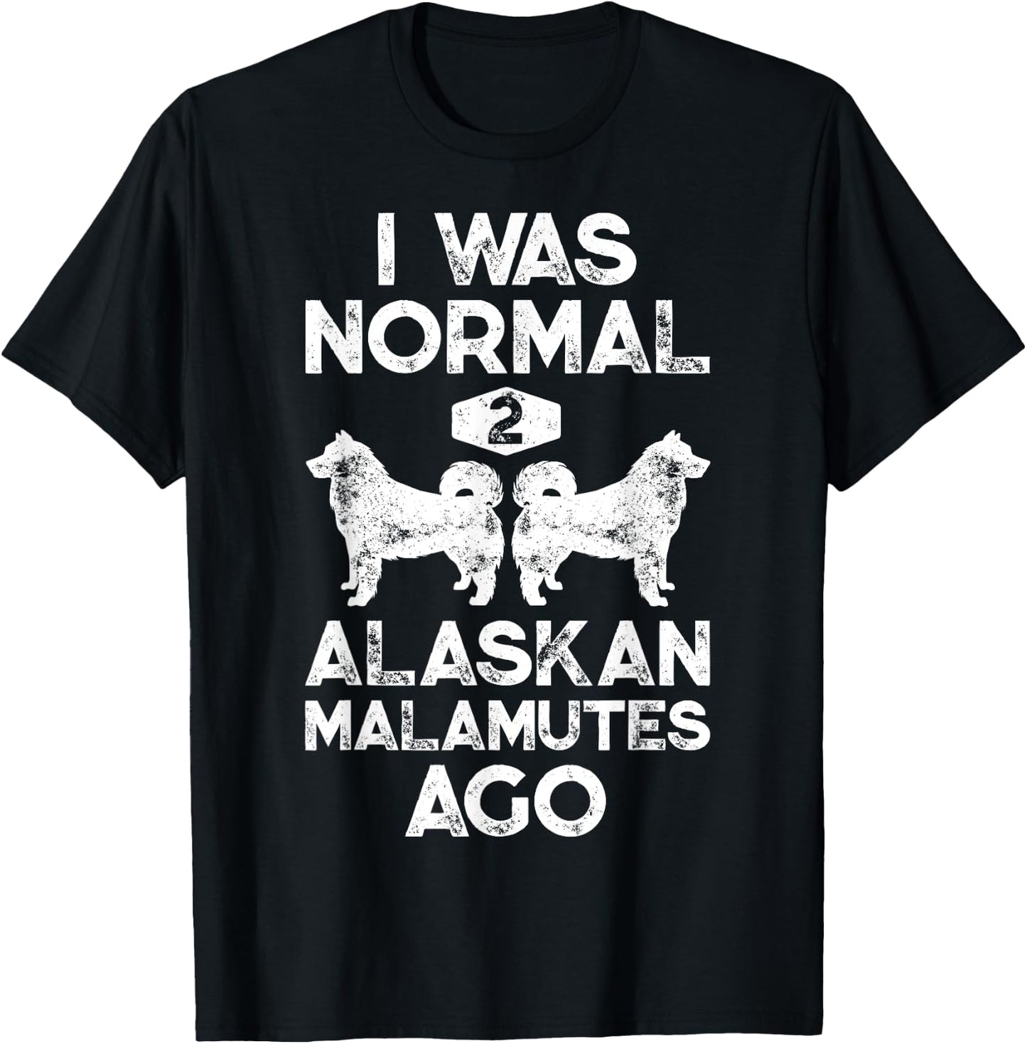 I Was Normal 2 Alaskan Malamutes Ago Funny Dog Lover Gifts Women Girls Kids T-Shirt - T-Shirt | Black