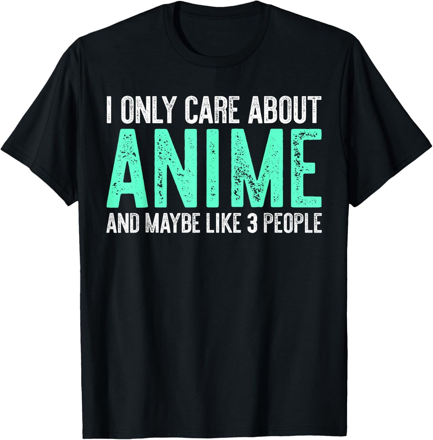I Only Care About Anime And Like Maybe 3 People T-Shirt - T-Shirt | Black