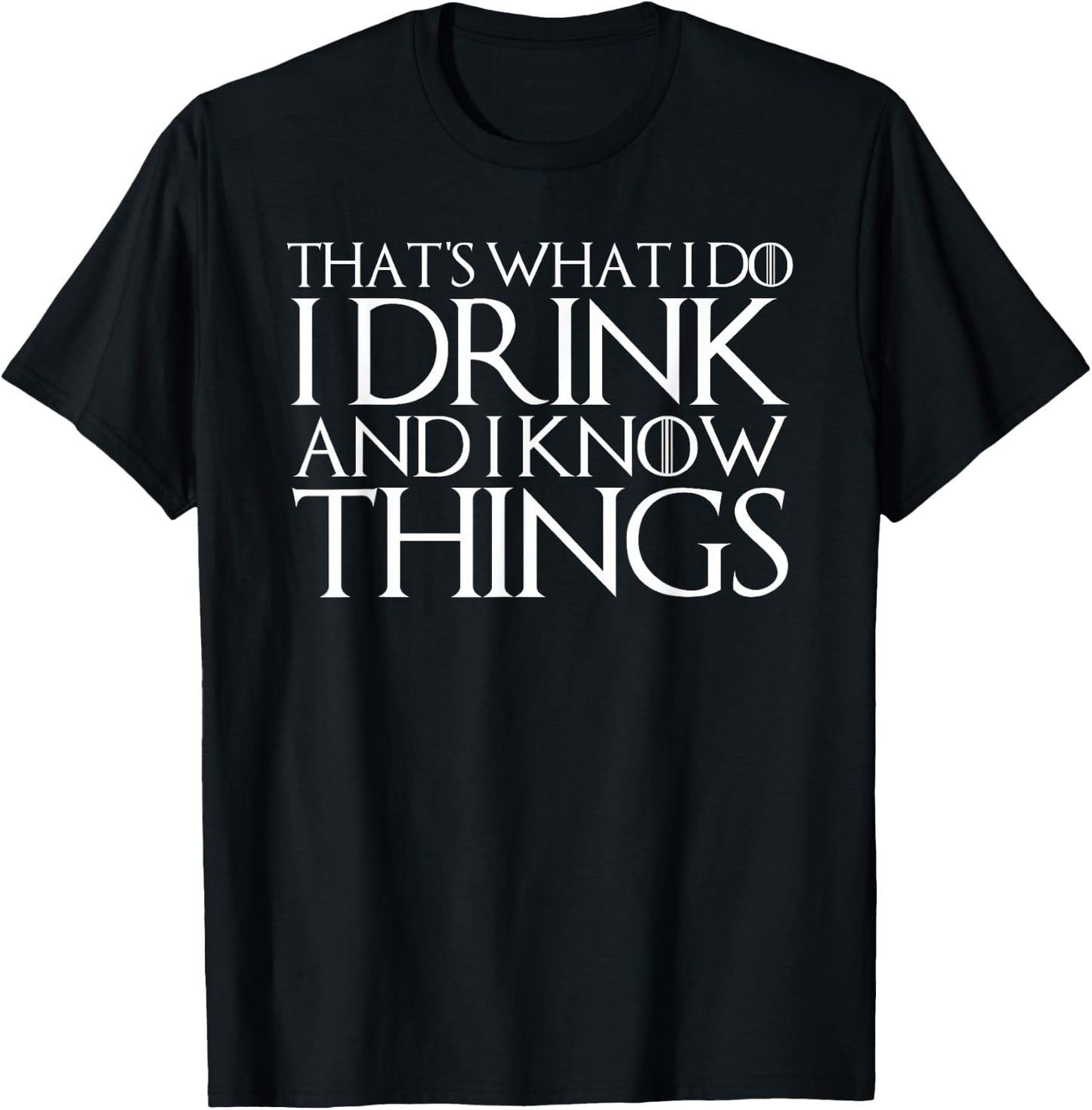That's What I Do I Drink and I Know Things T-Shirt - T-Shirt | Black