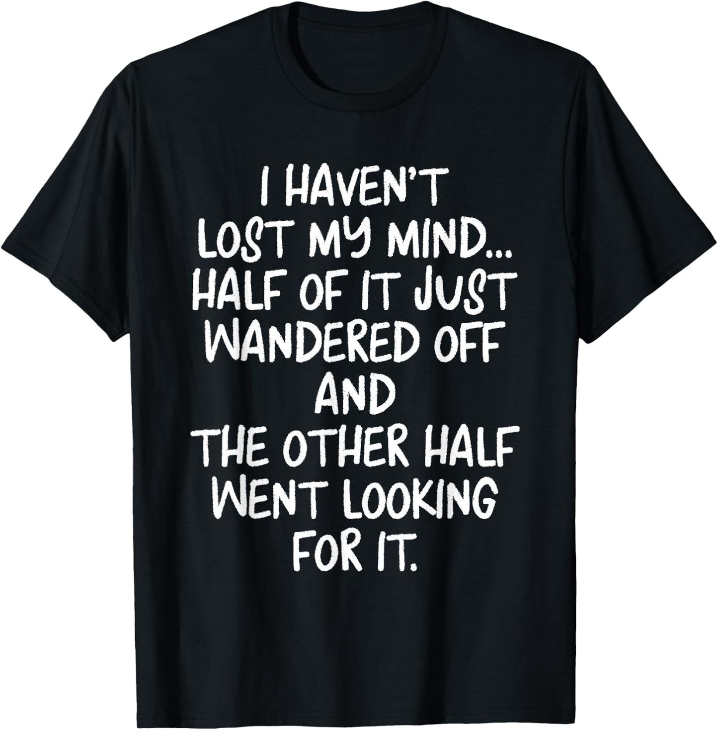 I Haven't Lost Mind Half of It Just Wandered Off T-Shirt - T-Shirt | Black