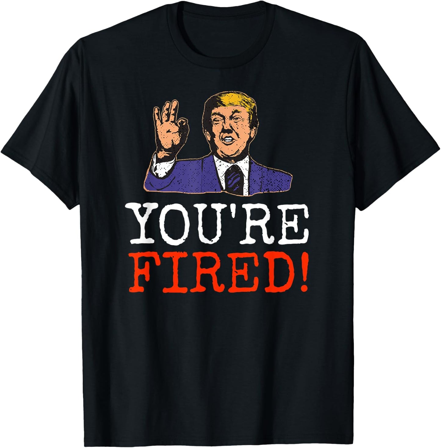 Trump You're Fired! Funny Graphic T-Shirt - T-Shirt | Black