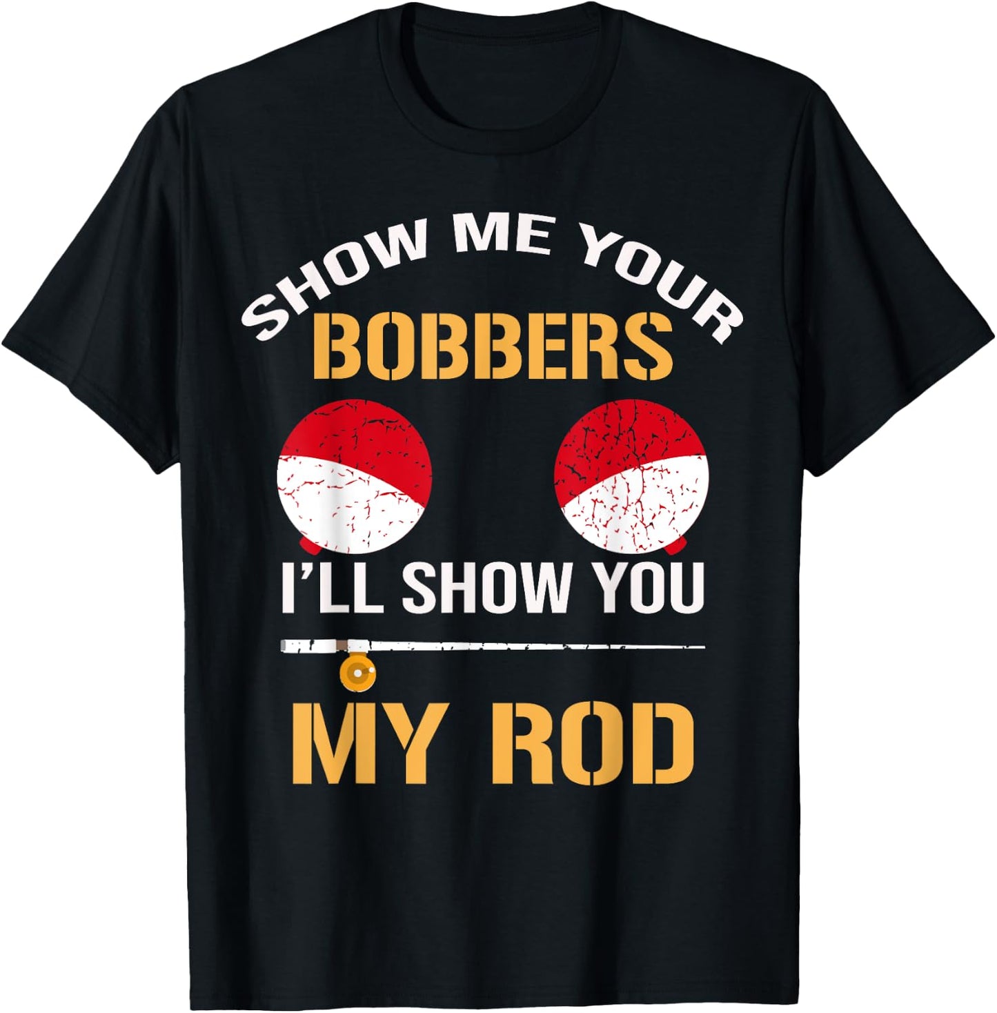 Show Me Your Bobbers I'll Show You My Rod Distressed T-Shirt - T-Shirt | Black