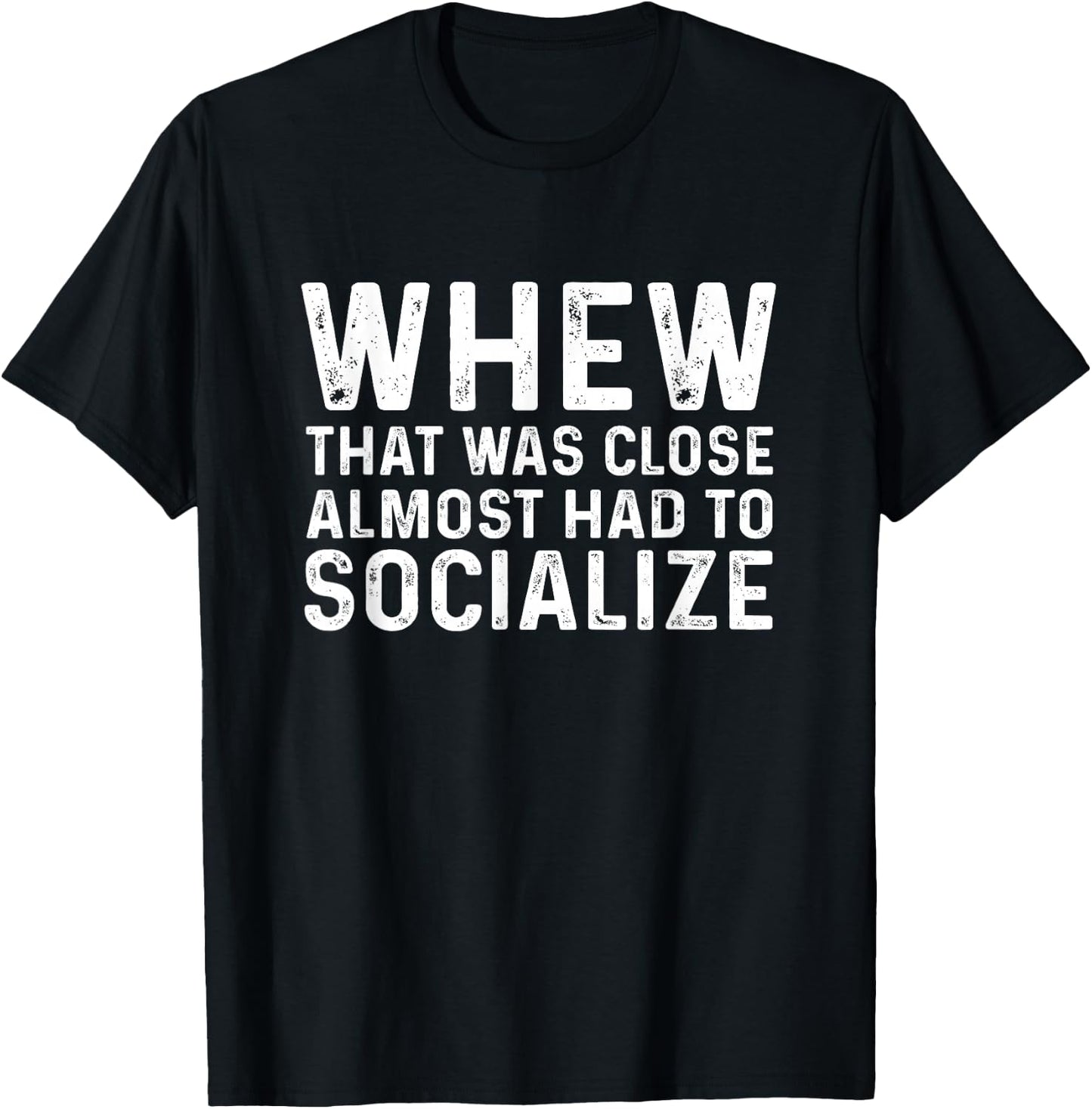 Honest Whew That Was Close Almost Had To Socialize -Adults Black Cotton 65% Polyester 35% Modern Classic Round Neck Short Sleeve T-Shirt - T-Shirt | Black