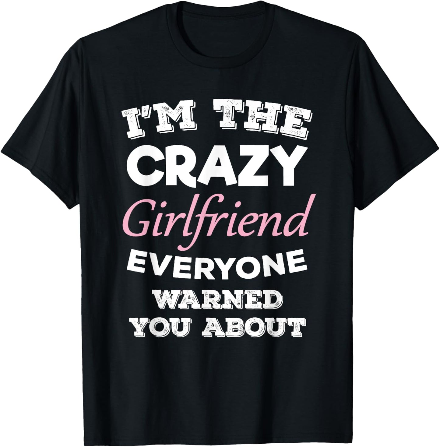 Im The Crazy Girlfriend Everyone Warned You About Gf T-Shirt - T-Shirt | Black