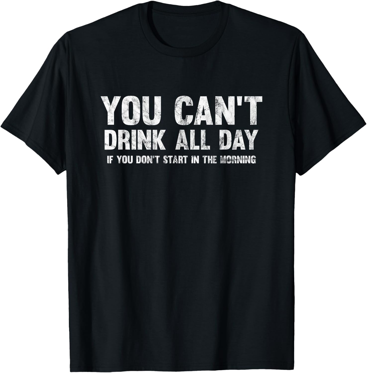Can't Drink All Day If You Don't Start in The Morning Shirt T-Shirt - T-Shirt | Black