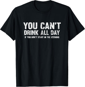 Can't Drink All Day If You Don't Start in The Morning Shirt T-Shirt - T-Shirt | Black
