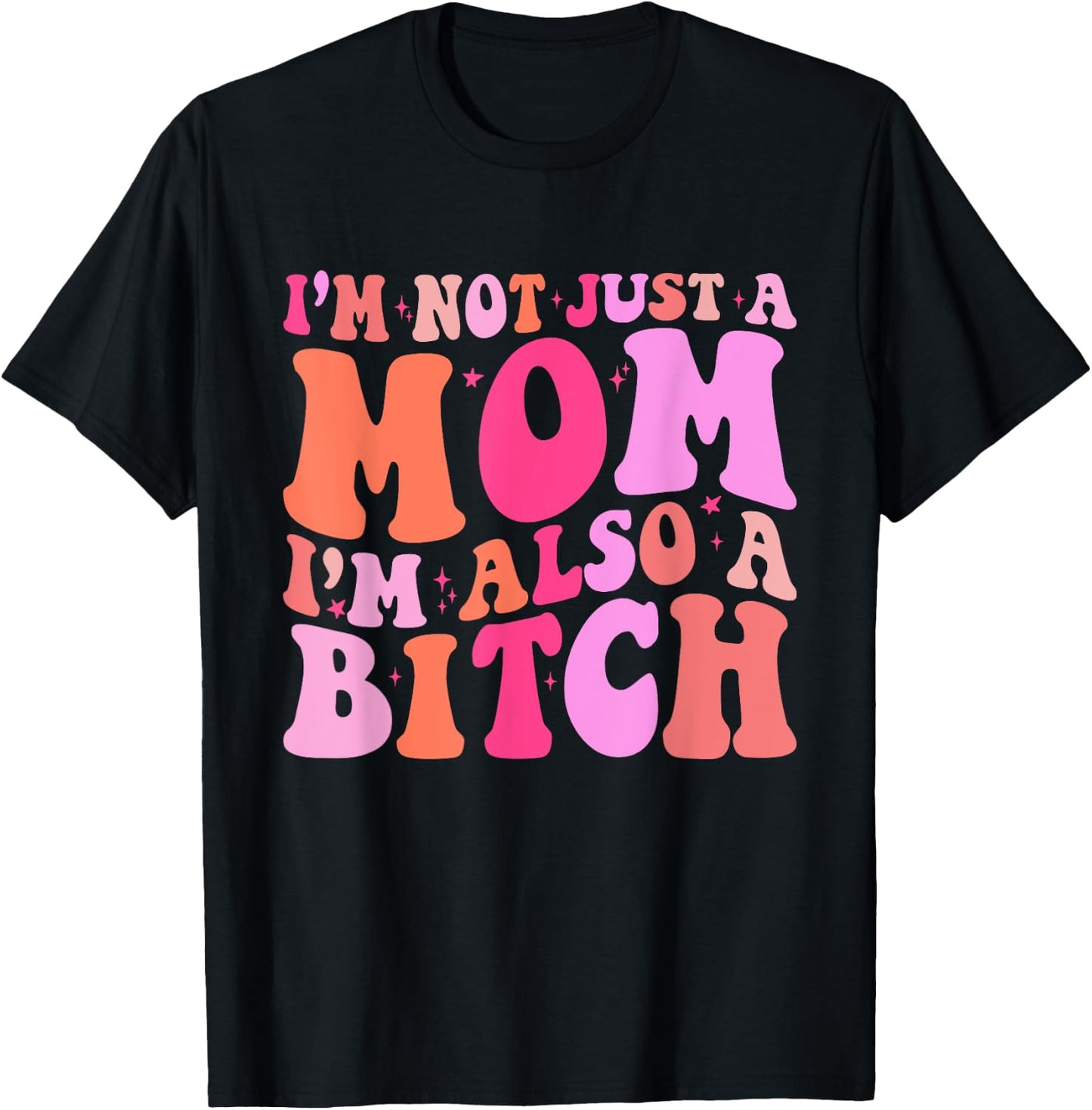 I'm Not Just A Mom I'm Also A Bitch Funny Mom Saying Joke T-Shirt - T-Shirt | Black
