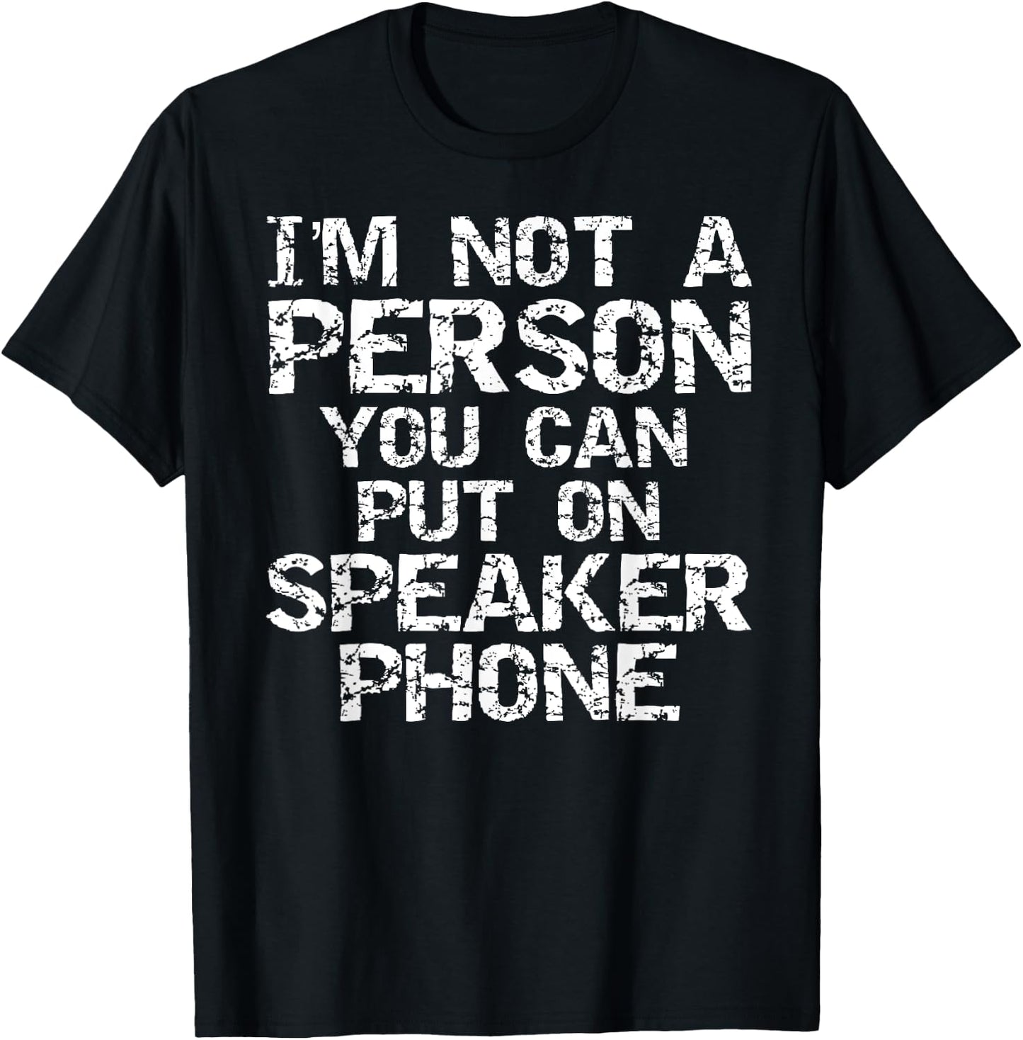Distressed I'm Not a Person You Can Put On Speaker Phone T-Shirt - T-Shirt | Black