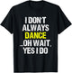 I Don't Always Dance Oh Yes I Do Cool Dancing Dancer Gift T-Shirt - T-Shirt | Black