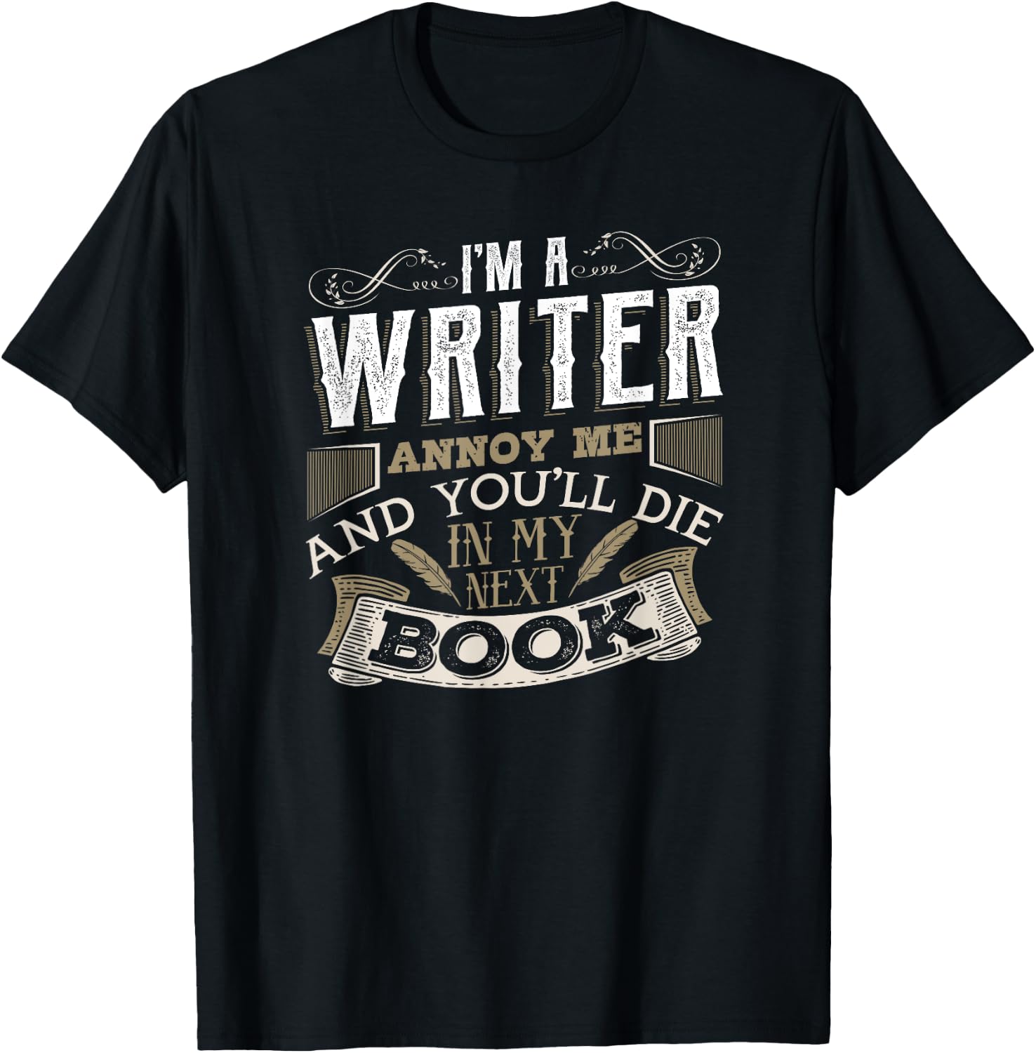 I'm A Writer Annoy Me And You'll Die In My Next Book T-Shirt - T-Shirt | Black