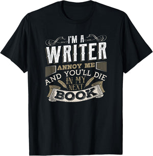 I'm A Writer Annoy Me And You'll Die In My Next Book T-Shirt - T-Shirt | Black