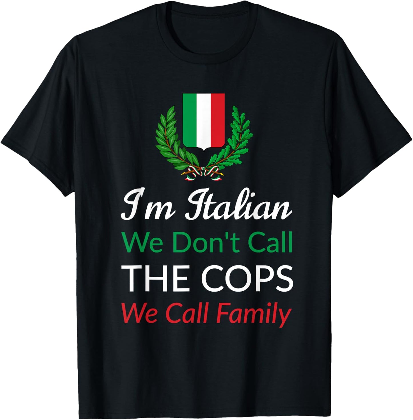 I'm Italian We Don't Call The Cops We Call Family Italy Flag T-Shirt - T-Shirt | Black