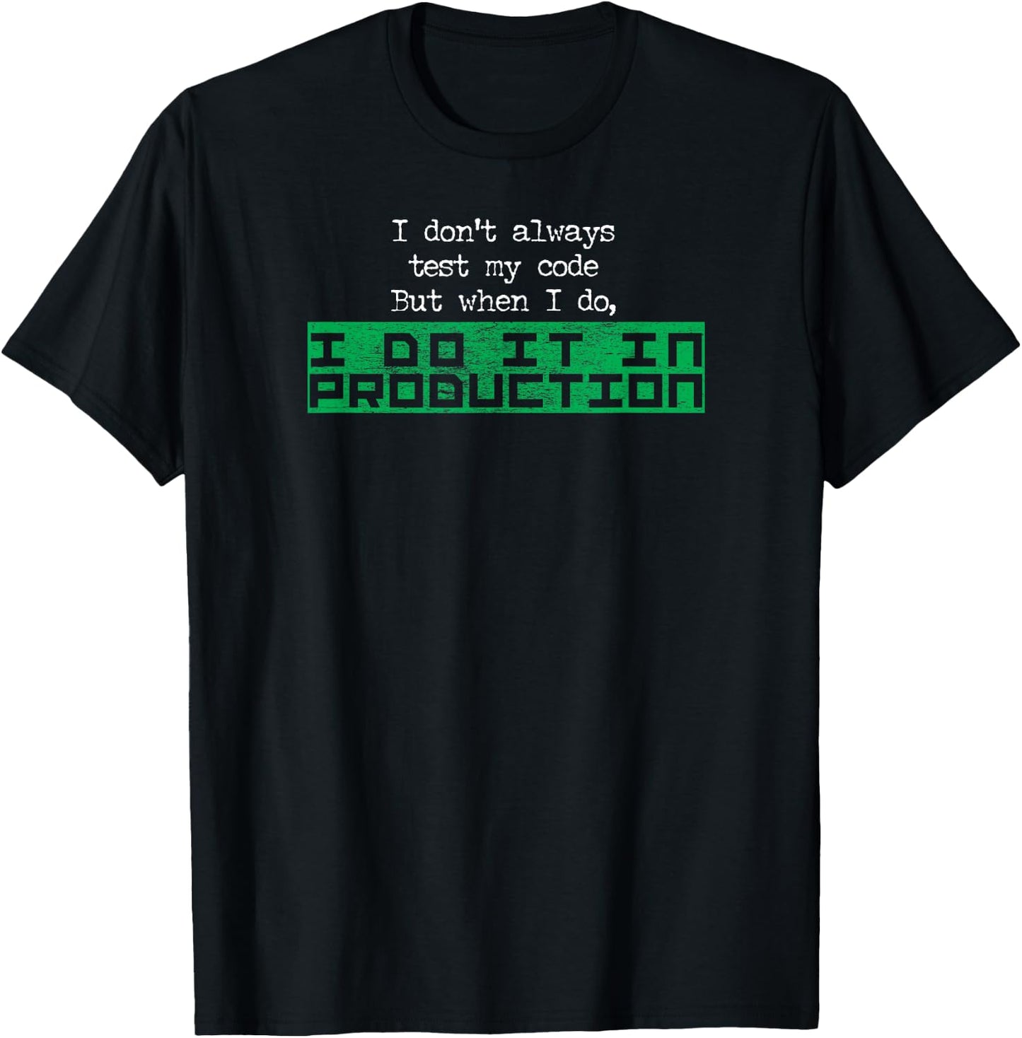 I Don't Always Test My Code But When I Do I Production Shirt T-Shirt - T-Shirt | Black
