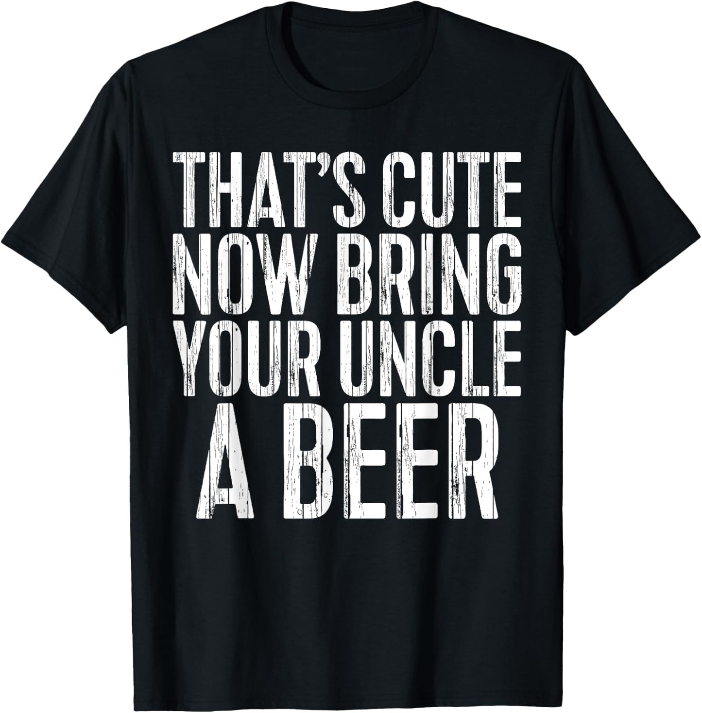 That's Cute Now Bring Your Uncle A Beer Shirt Fathers Day T-Shirt - T-Shirt | Black