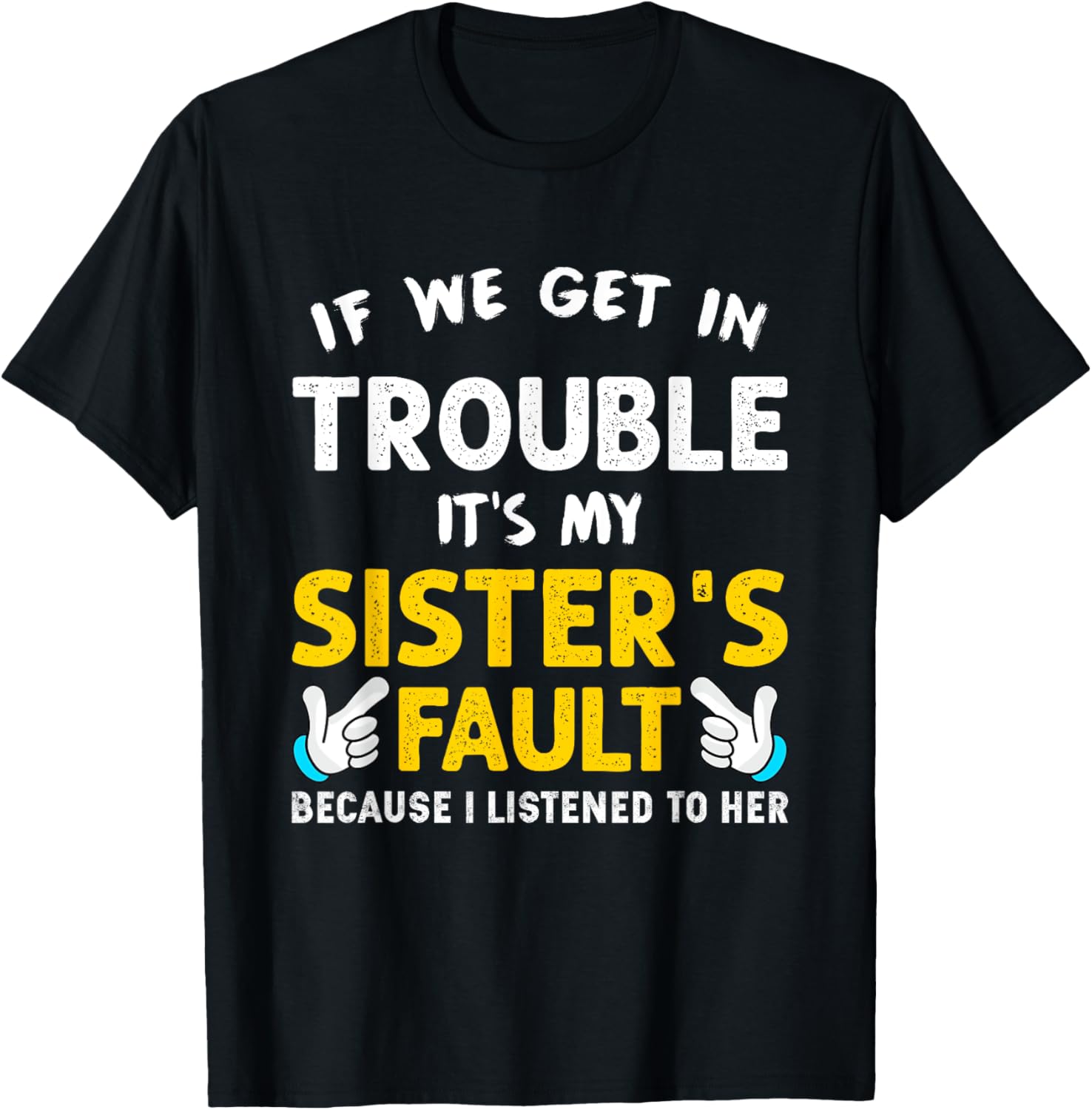 If We Get In Trouble It's My Sister's Fault funny T-Shirt - T-Shirt | Black