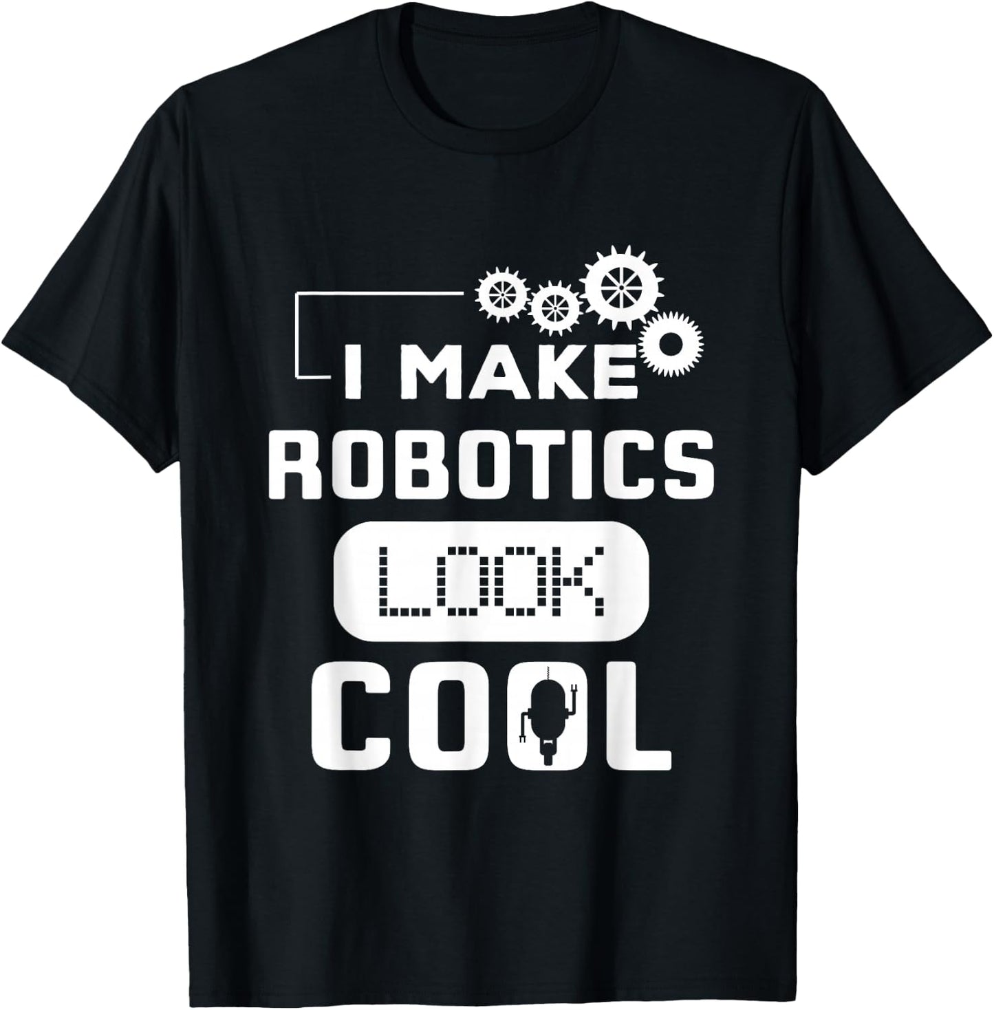 I Make Robotics Look Cool Robot Funny Gift T-Shirt - T-Shirt | Black