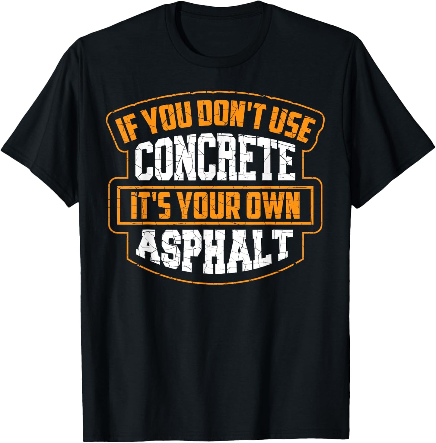 Cute If You Don't Use Concrete It's Your Own Asphalt Gift T-Shirt - T-Shirt | Black