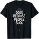 Dogs Because People Suck, Funny Dog vs People Saying Animal T-Shirt - T-Shirt | Black