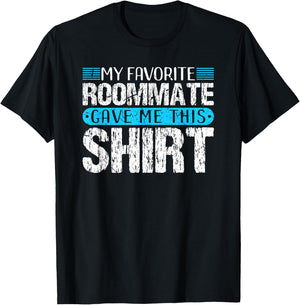 My Favorite Roommate Gave Me This Shirt Funny Gift T-Shirt - T-Shirt | Black