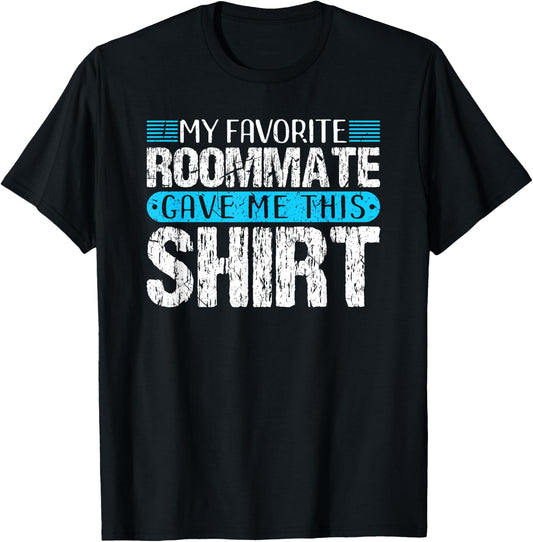 My Favorite Roommate Gave Me This Shirt Funny Gift T-Shirt - T-Shirt | Black