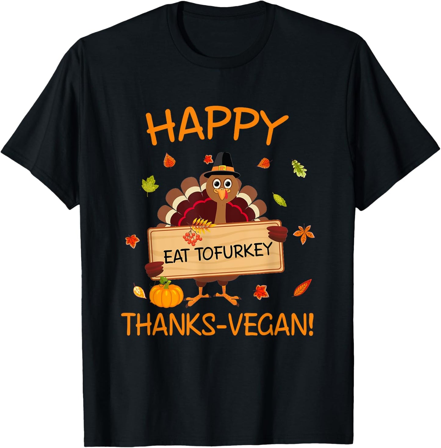Happy Thanks-Vegan Vegetarian Turkey Eat Tofurkey T-Shirt - T-Shirt | Black