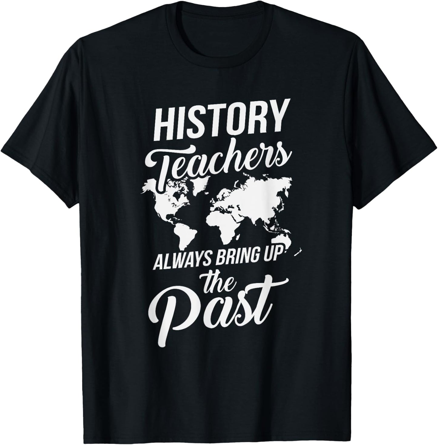 Funny History Teachers Always Bring Up The Past Women Girls Kids T-Shirt - T-Shirt | Black