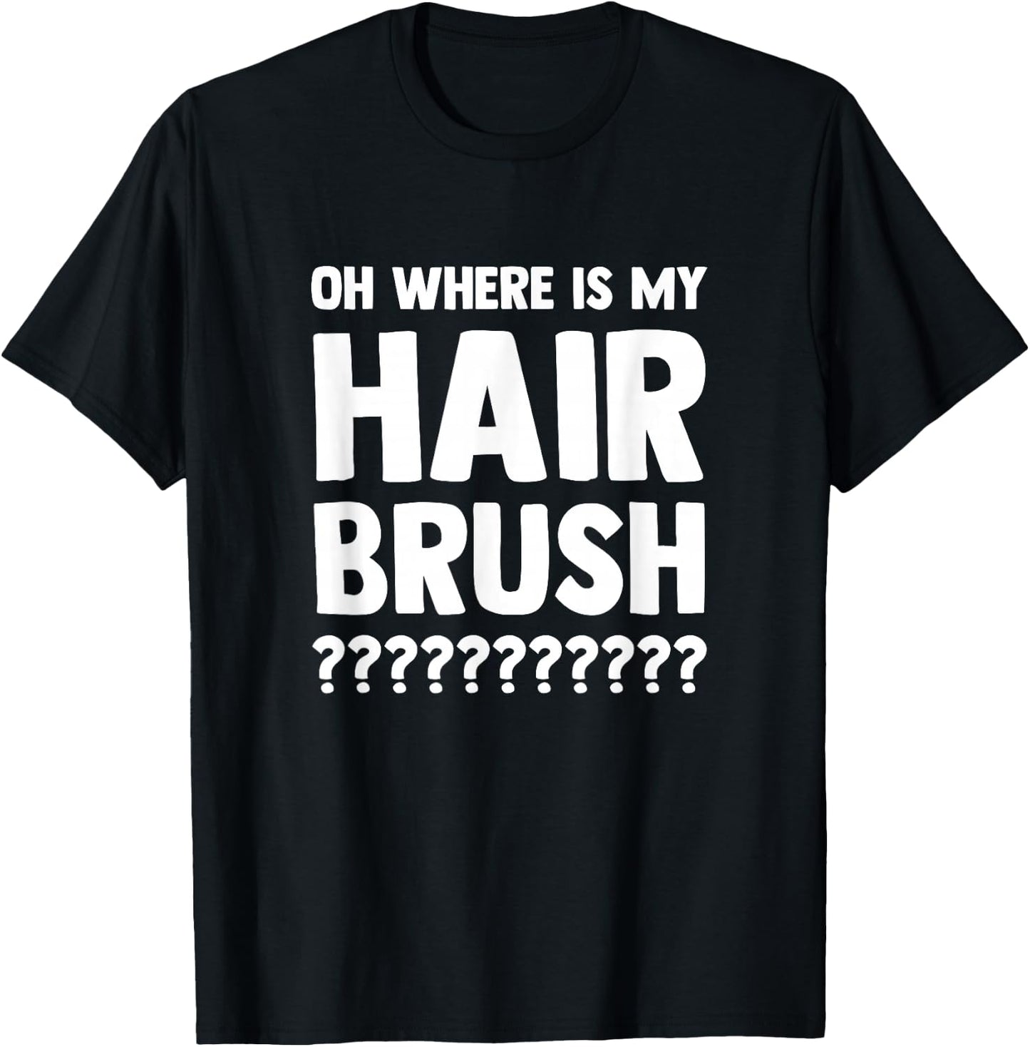 Oh Where is My Hair Brush T-Shirt - T-Shirt | Black