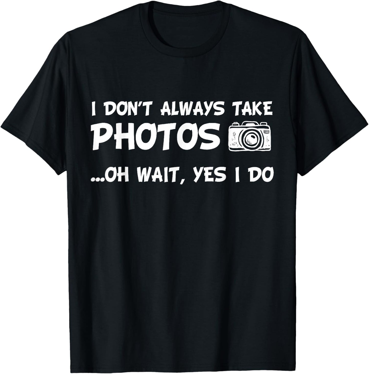 I Don't Always Take Photos Funny Photography T-Shirt - T-Shirt | Black