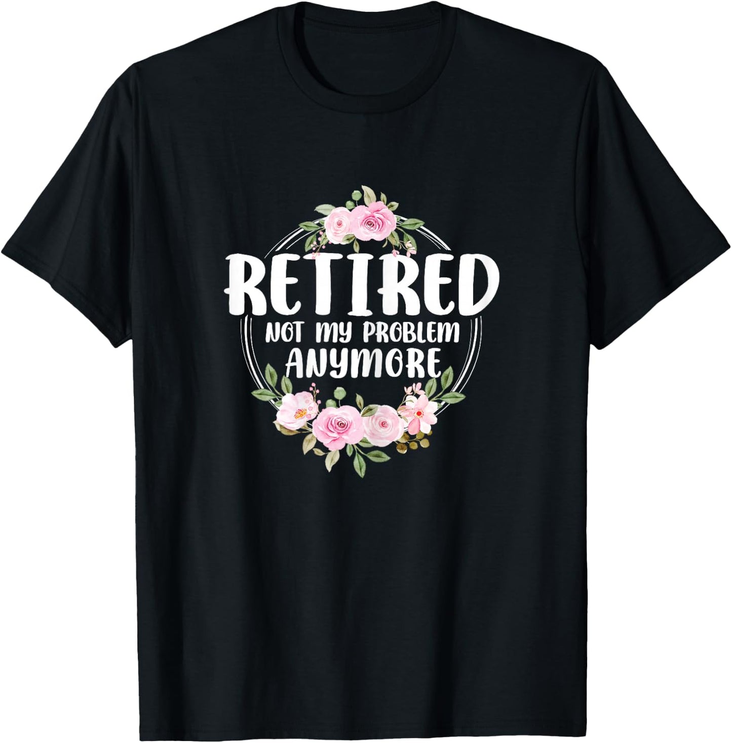 Funny Retired Woman Not My Problem Anymore Retirement Women T-Shirt - T-Shirt | Black