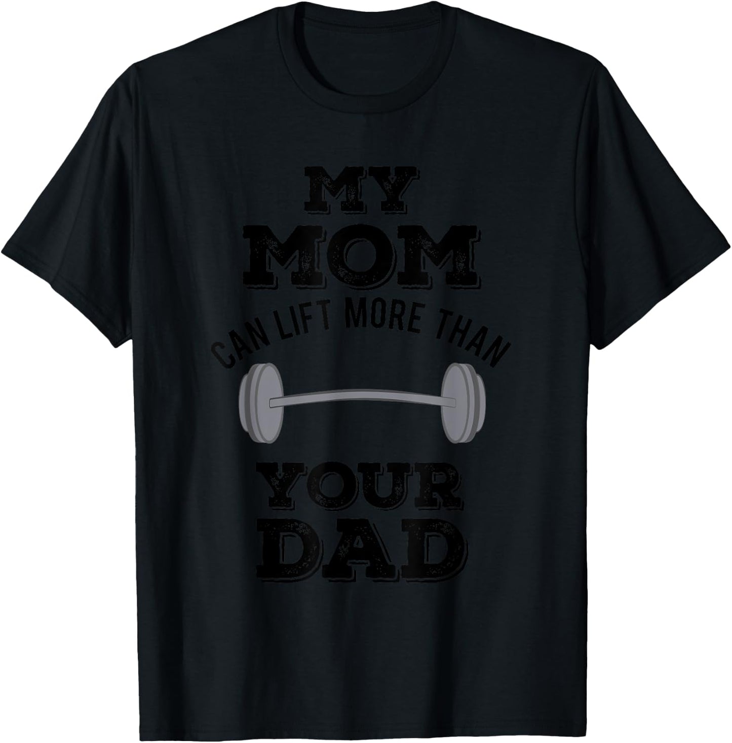 My Mom Can Lift More Than Your Dad Funny Weightlifting T-Shirt - T-Shirt | Black