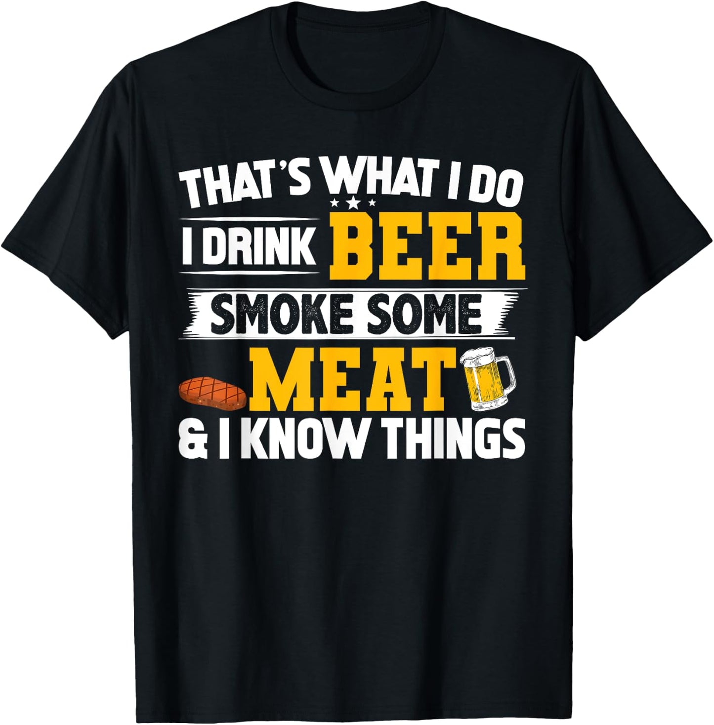 Funny I Drink Beer Smoke Some Meat and I Know Things T-Shirt - T-Shirt | Black