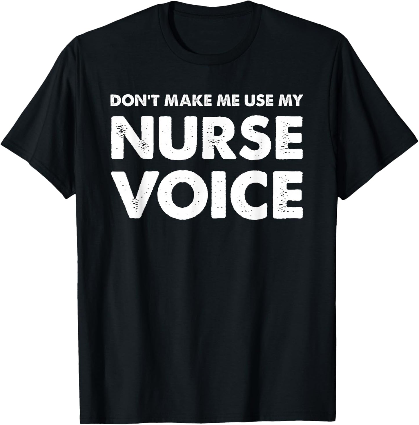 Dont Make Me Use My Nurse Voice, Funny Nurse Gifts T-Shirt - T-Shirt | Black