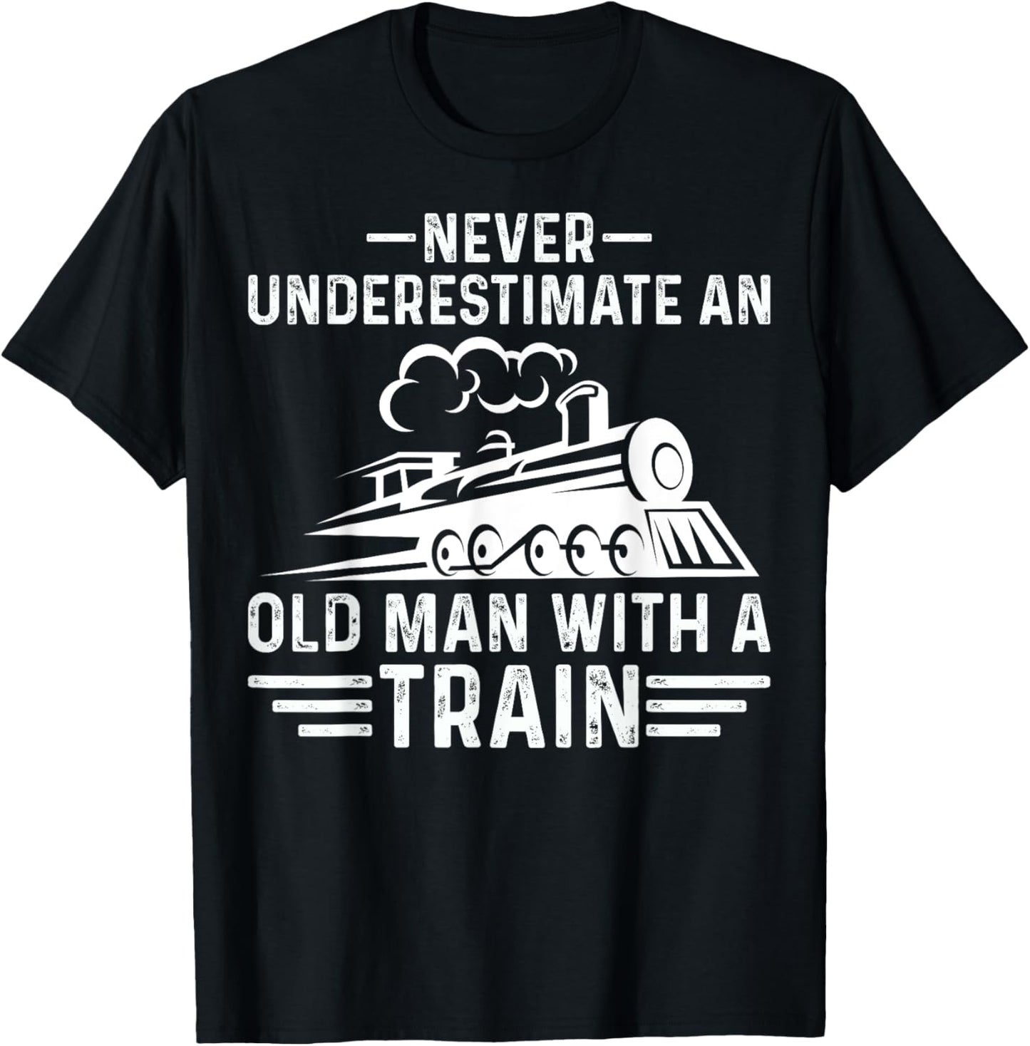 Never Underestimate an Old Man Who Loves Trains Gifts T-Shirt - T-Shirt | Black