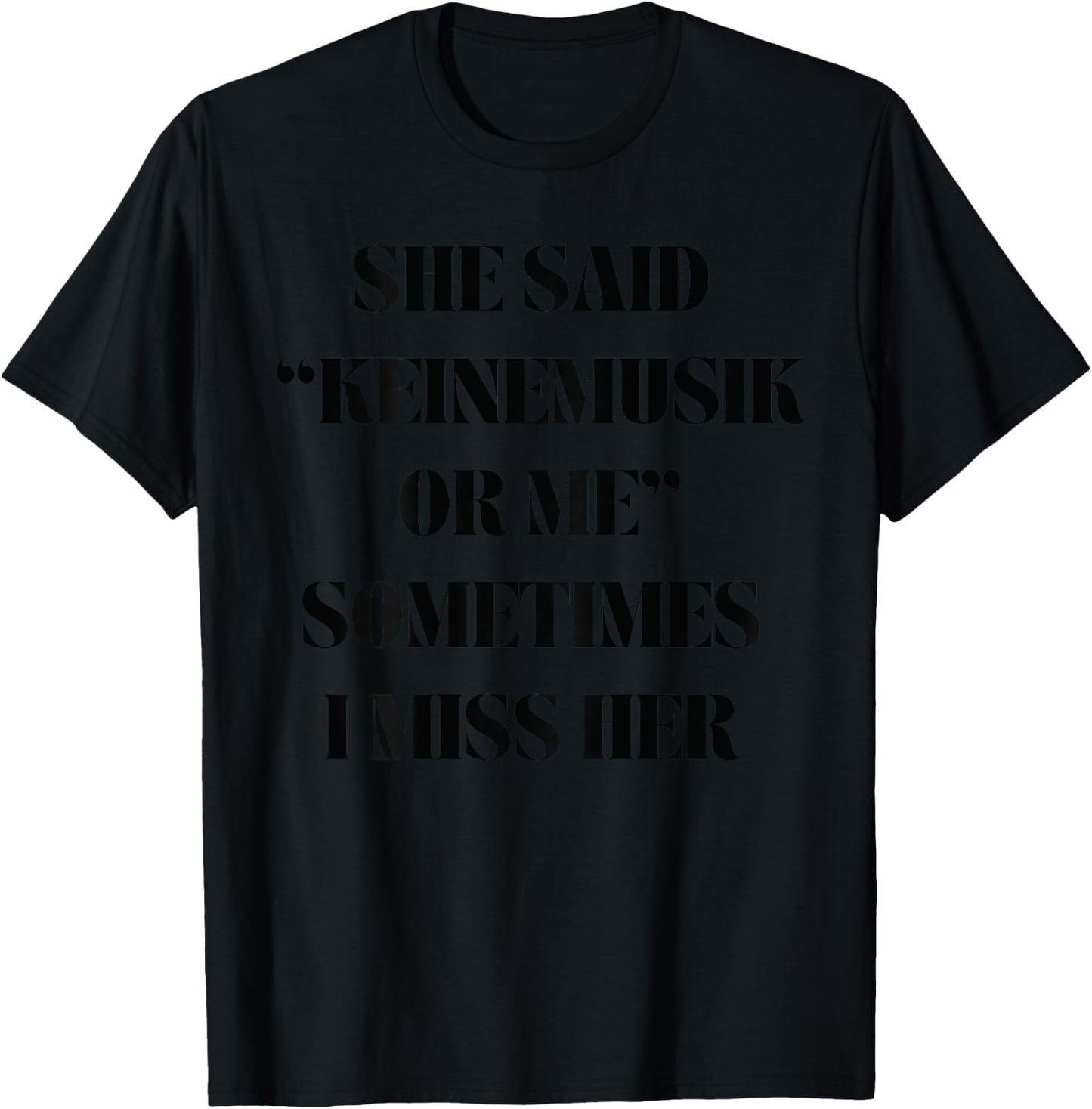 She said Keinemusik or me Sometimes I miss her T-Shirt - T-Shirt | Black