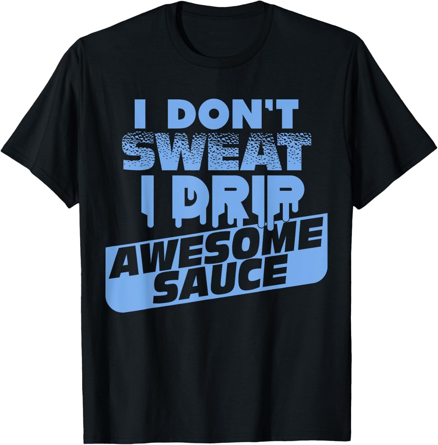 I Don't Sweat I Drip Awesome Sauce Shirt - Gym Lovers T-Shirt - T-Shirt | Black